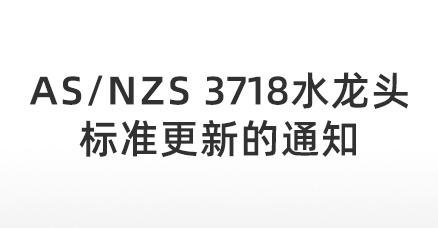 关于AS /NZS 3718水龙头标准更新的通知（2005版更新为2021版）